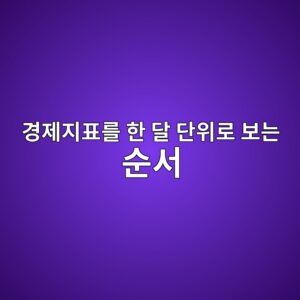 경제지표를 한 달 단위로 보는 순서 9 경제지표를 한 달 단위로 보는 순서
